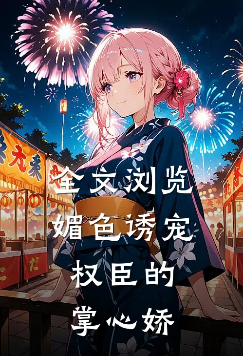 全文浏览媚色诱宠：权臣的掌心娇
