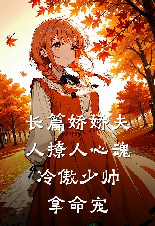 长篇娇娇夫人撩人心魂，冷傲少帅拿命宠
