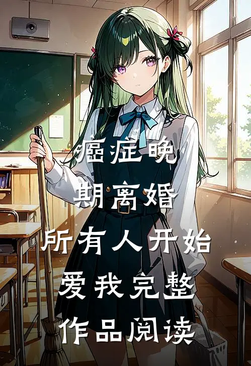 癌症晚期离婚，所有人开始爱我完整作品阅读