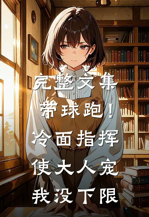 完整文集带球跑！冷面指挥使大人宠我没下限