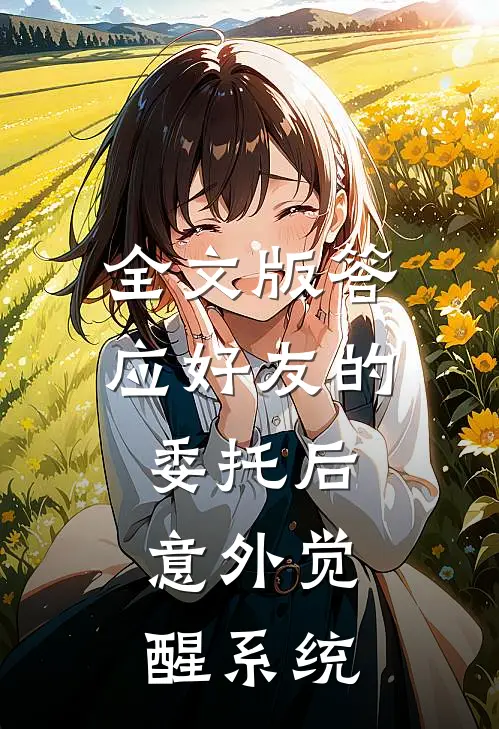 全文版答应好友的委托后，意外觉醒系统