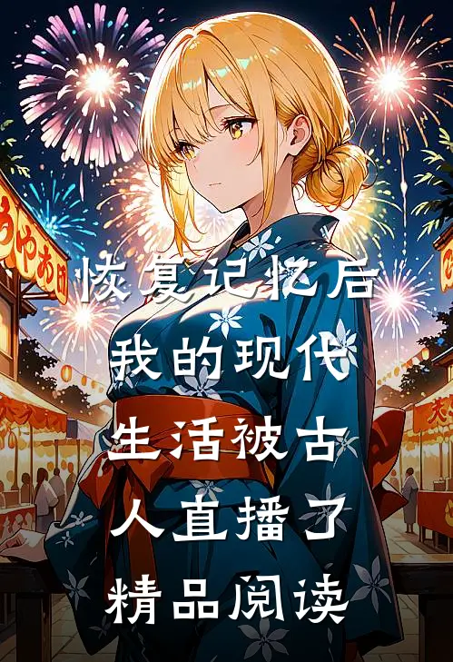 恢复记忆后，我的现代生活被古人直播了精品阅读