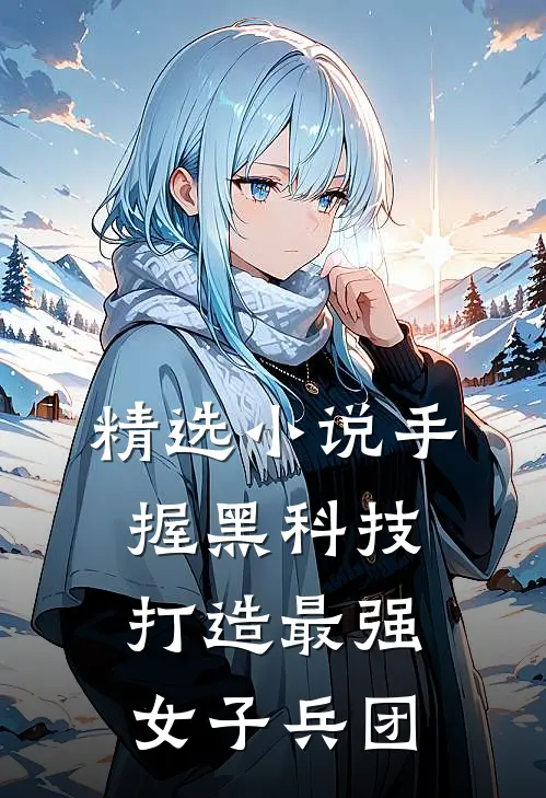 精选小说手握黑科技，打造最强女子兵团