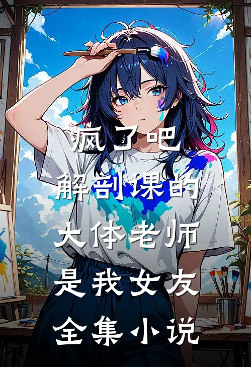 疯了吧，解剖课的大体老师是我女友全集小说