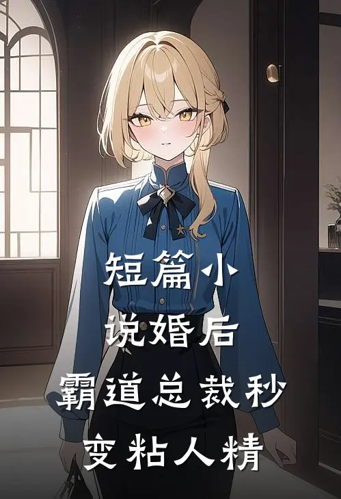 短篇小说婚后，霸道总裁秒变粘人精
