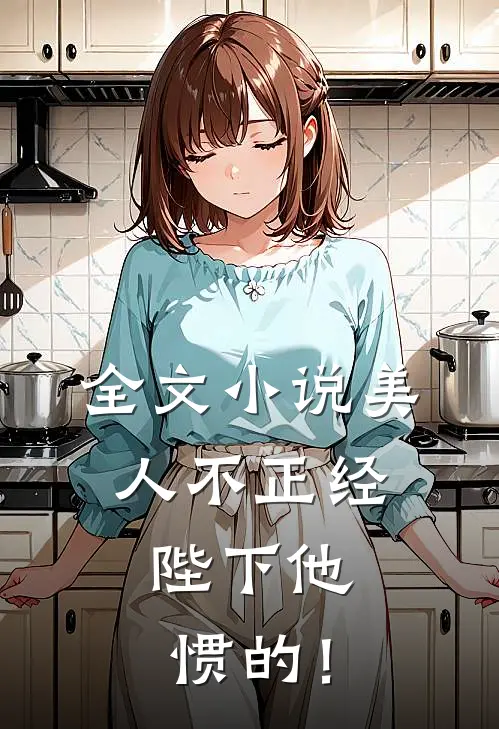 全文小说美人不正经，陛下他惯的！