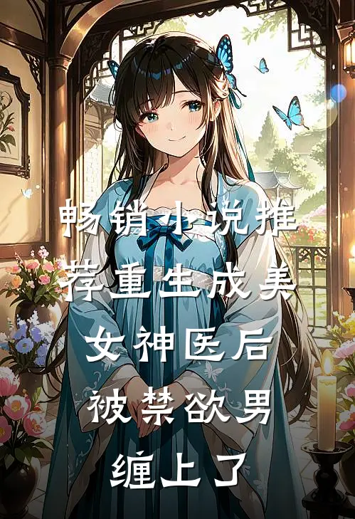 畅销小说推荐重生成美女神医后，被禁欲男缠上了