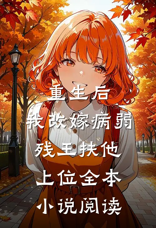 重生后，我改嫁病弱残王扶他上位全本小说阅读