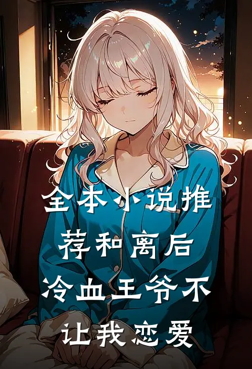 全本小说推荐和离后，冷血王爷不让我恋爱