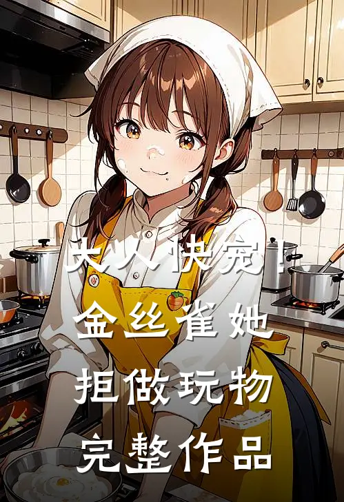 大人快宠！金丝雀她拒做玩物完整作品