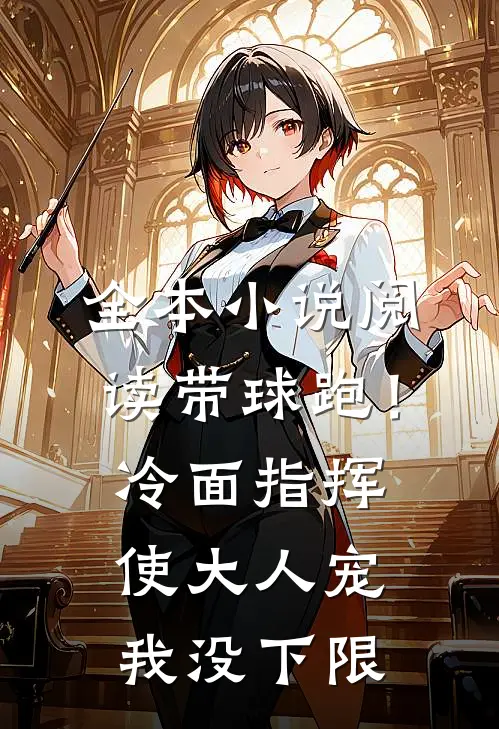 全本小说阅读带球跑！冷面指挥使大人宠我没下限
