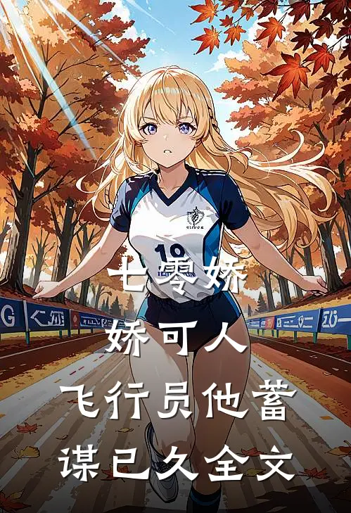 七零娇娇可人，飞行员他蓄谋已久全文