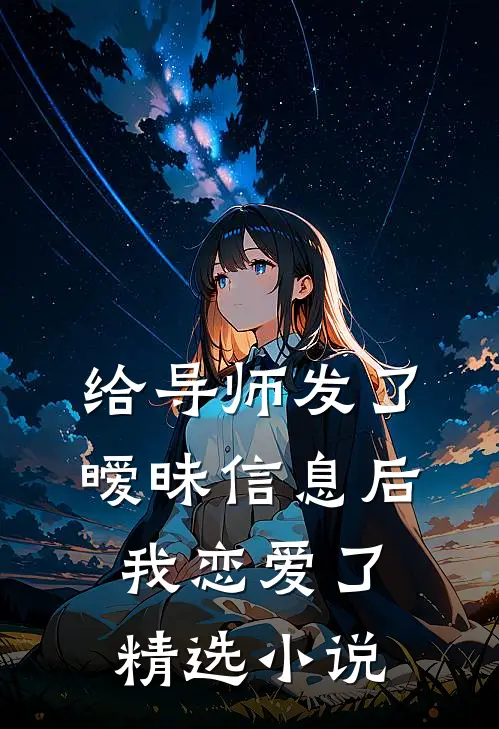 给导师发了暧昧信息后，我恋爱了精选小说
