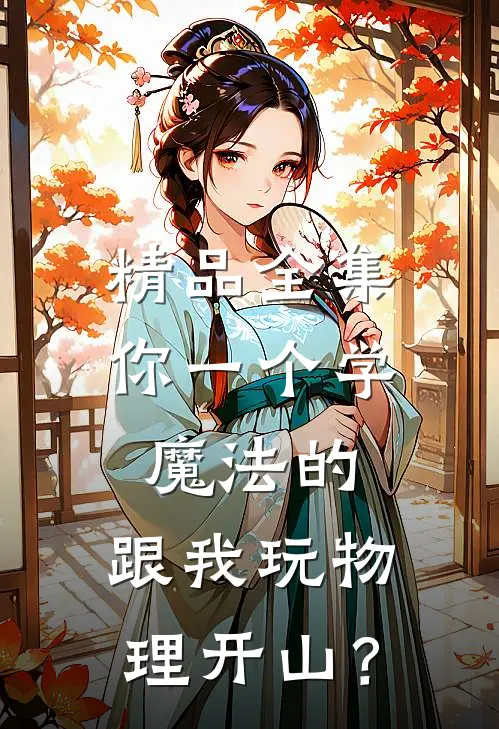 精品全集你一个学魔法的，跟我玩物理开山？