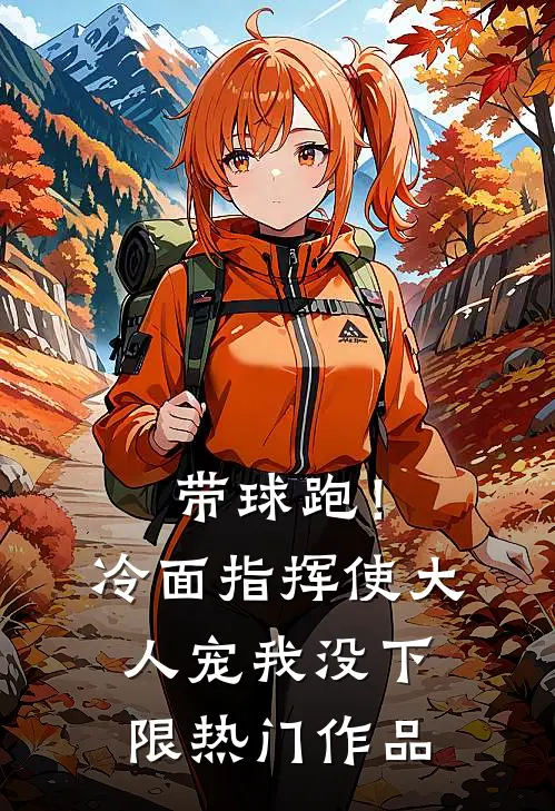 带球跑！冷面指挥使大人宠我没下限热门作品