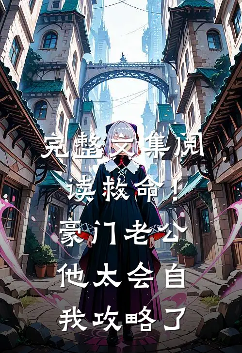 完整文集阅读救命！豪门老公他太会自我攻略了