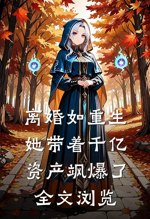 离婚如重生，她带着千亿资产飒爆了全文浏览