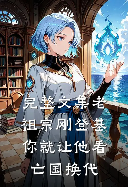 完整文集老祖宗刚登基，你就让他看亡国换代