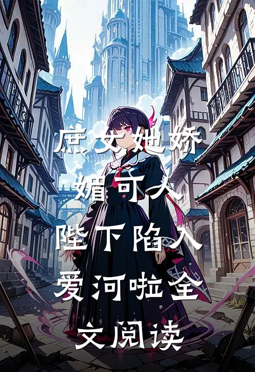 庶女她娇媚可人，陛下陷入爱河啦全文阅读