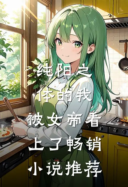 纯阳之体的我，被女帝看上了畅销小说推荐