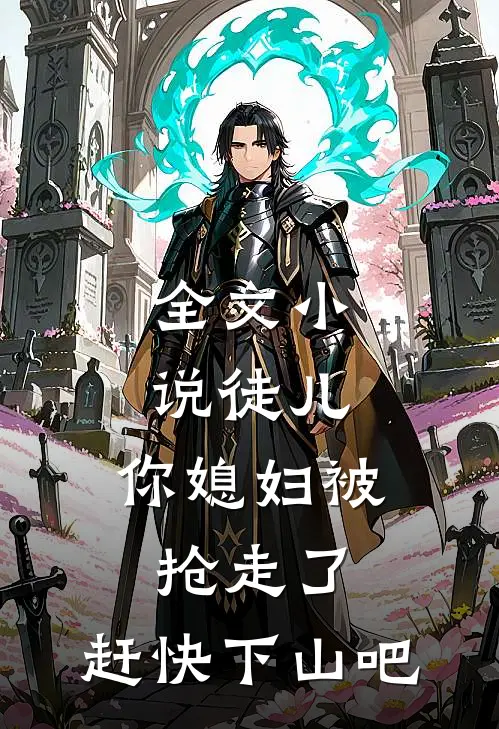 全文小说徒儿，你媳妇被抢走了，赶快下山吧