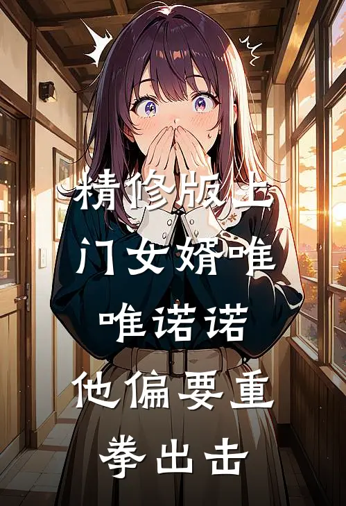 精修版上门女婿唯唯诺诺，他偏要重拳出击