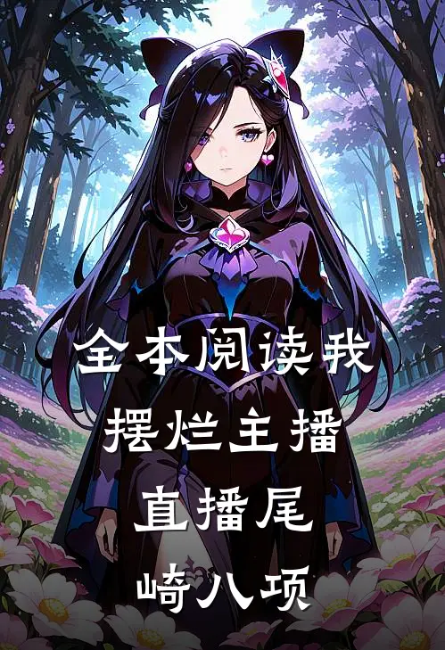 全本阅读我，摆烂主播，直播尾崎八项