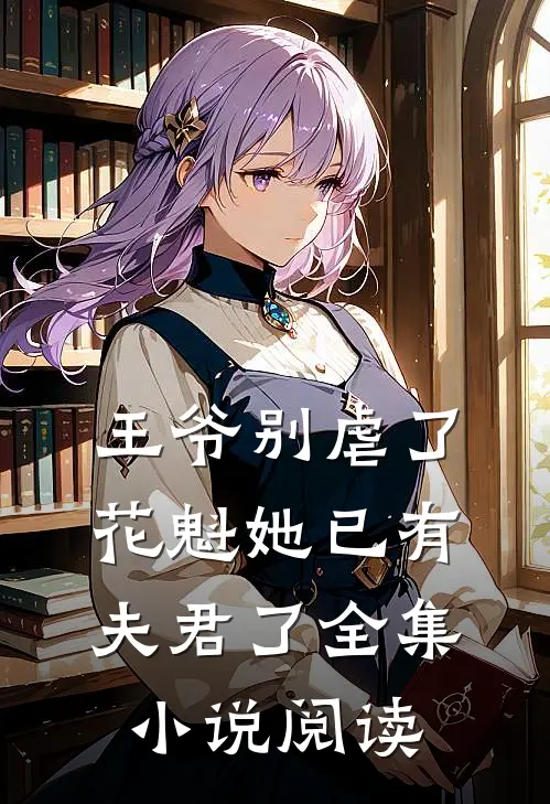 王爷别虐了，花魁她已有夫君了全集小说阅读