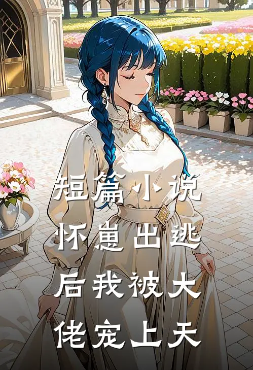 短篇小说怀崽出逃后我被大佬宠上天