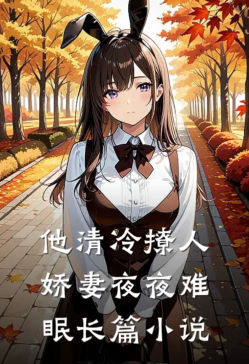 他清冷撩人，娇妻夜夜难眠长篇小说