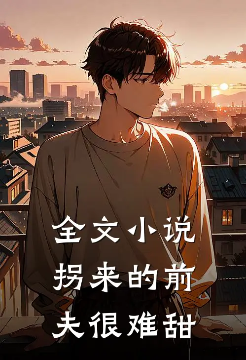全文小说拐来的前夫很难甜