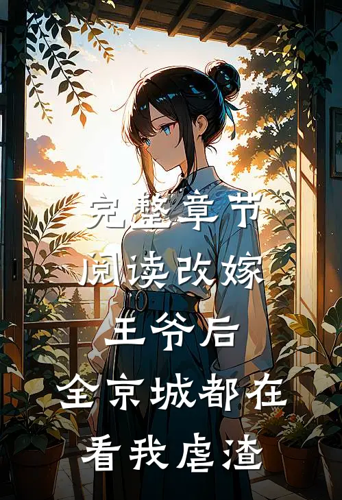 完整章节阅读改嫁王爷后，全京城都在看我虐渣