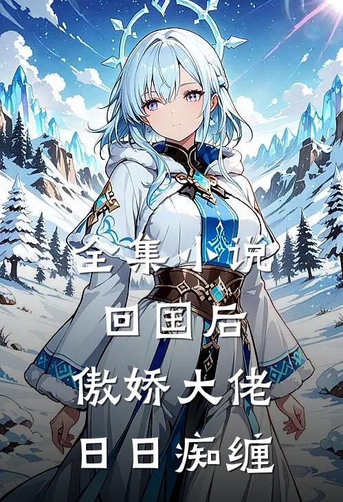 全集小说回国后，傲娇大佬日日痴缠