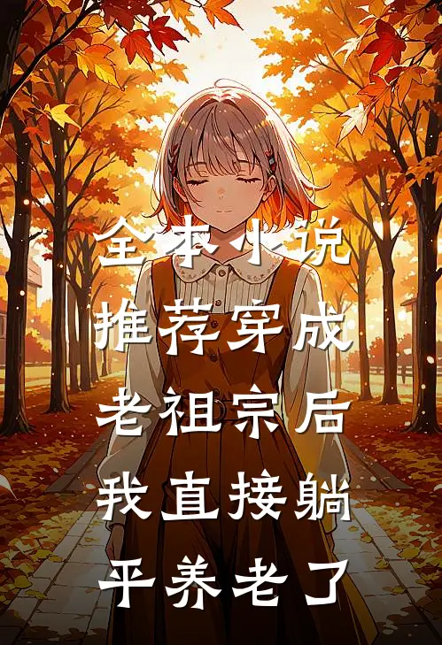 全本小说推荐穿成老祖宗后，我直接躺平养老了