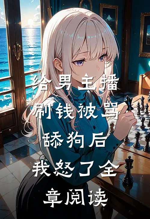 给男主播刷钱被骂舔狗后，我怒了全章阅读