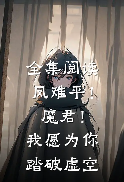 全集阅读凤难平！魔君！我愿为你踏破虚空