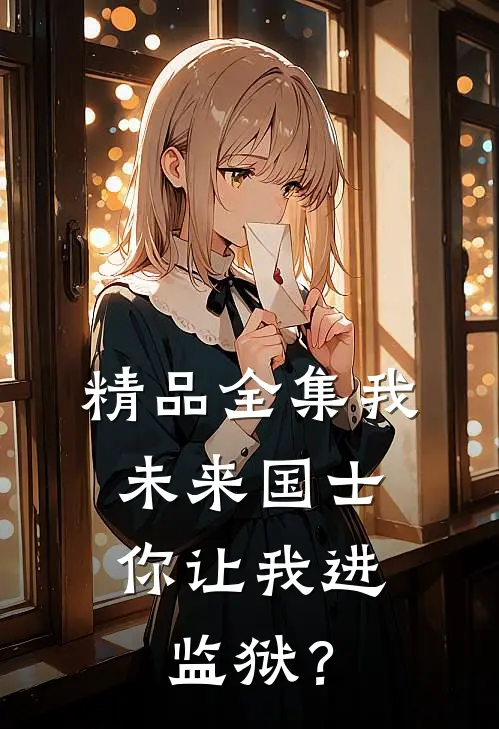 精品全集我，未来国士，你让我进监狱？