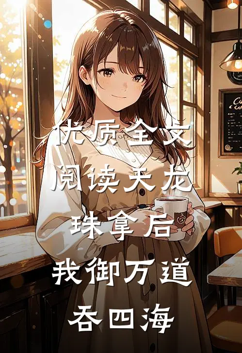 优质全文阅读天龙珠拿后，我御万道吞四海