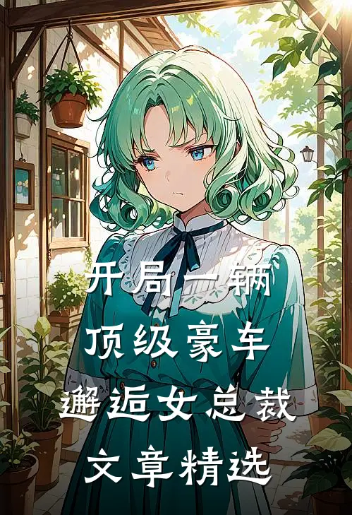 开局一辆顶级豪车，邂逅女总裁文章精选