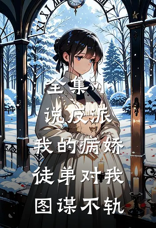 全集小说反派：我的病娇徒弟对我图谋不轨
