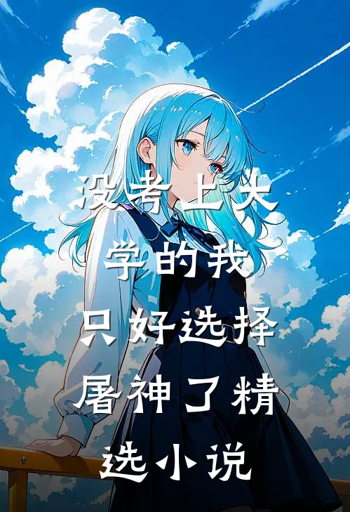 没考上大学的我，只好选择屠神了精选小说