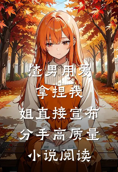 渣男用爱拿捏我，姐直接宣布分手高质量小说阅读