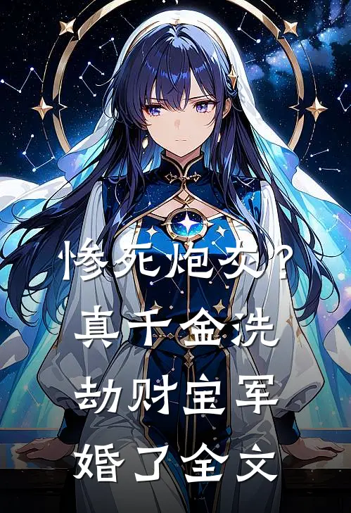 惨死炮灰？真千金洗劫财宝军婚了全文