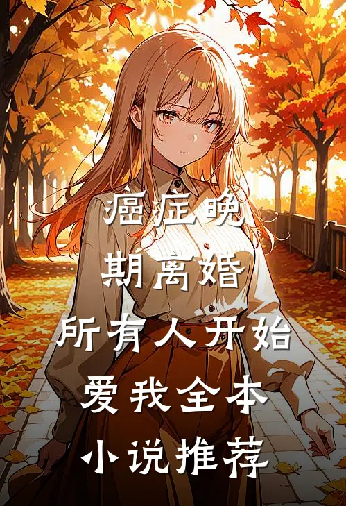 癌症晚期离婚，所有人开始爱我全本小说推荐