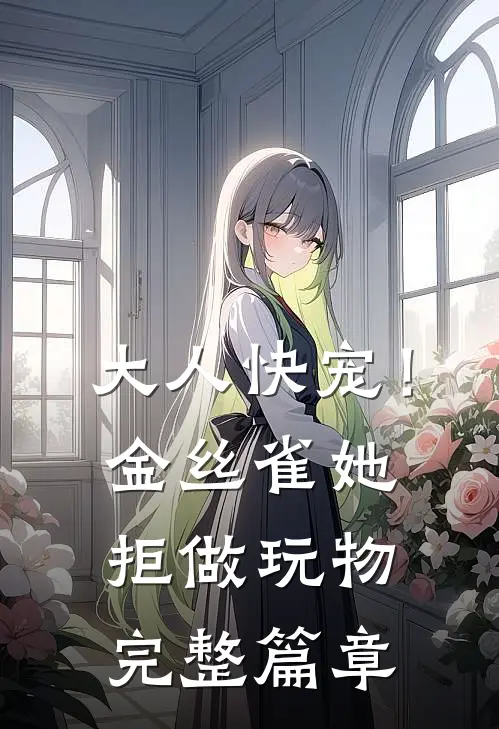 大人快宠！金丝雀她拒做玩物完整篇章