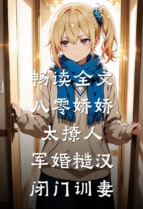 畅读全文八零娇娇太撩人，军婚糙汉闭门训妻