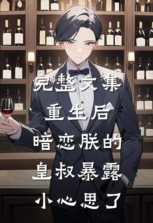 完整文集重生后，暗恋朕的皇叔暴露小心思了