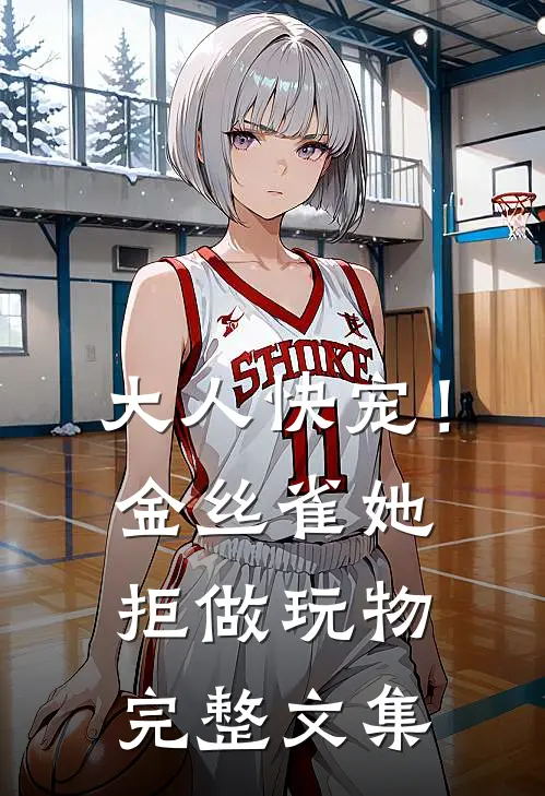 大人快宠！金丝雀她拒做玩物完整文集