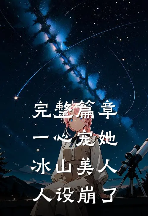 完整篇章一心宠她，冰山美人人设崩了