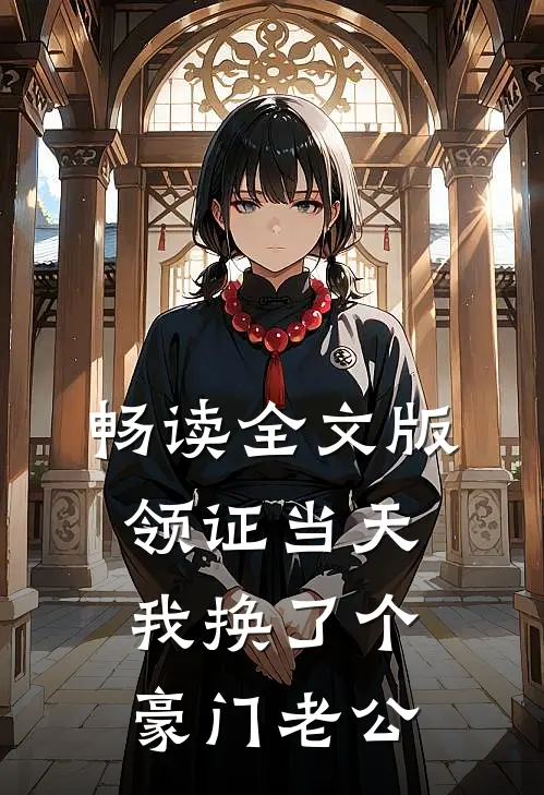 畅读全文版领证当天，我换了个豪门老公